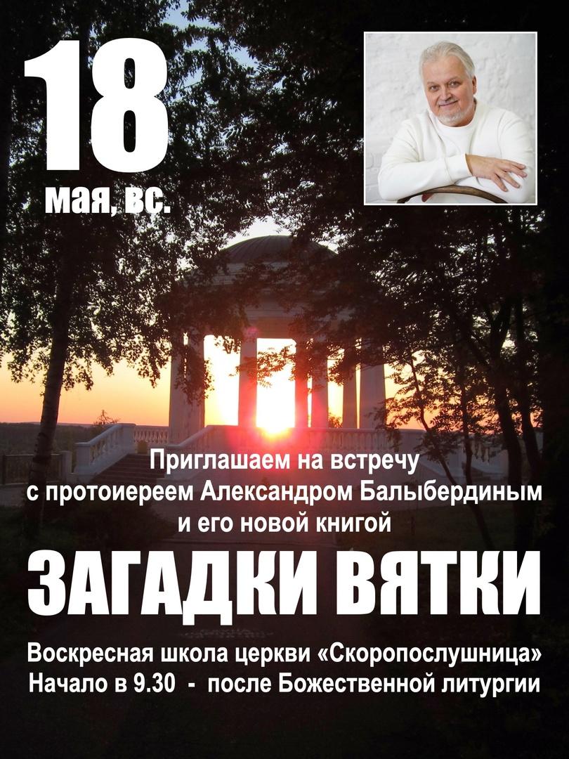 Приглашаем Вас в воскресенье 18 мая 2025 года в 9 часов 30 минут на встречу с протоиереем Александром Балыбердиным и его новой книгой «Загадки Вятки».